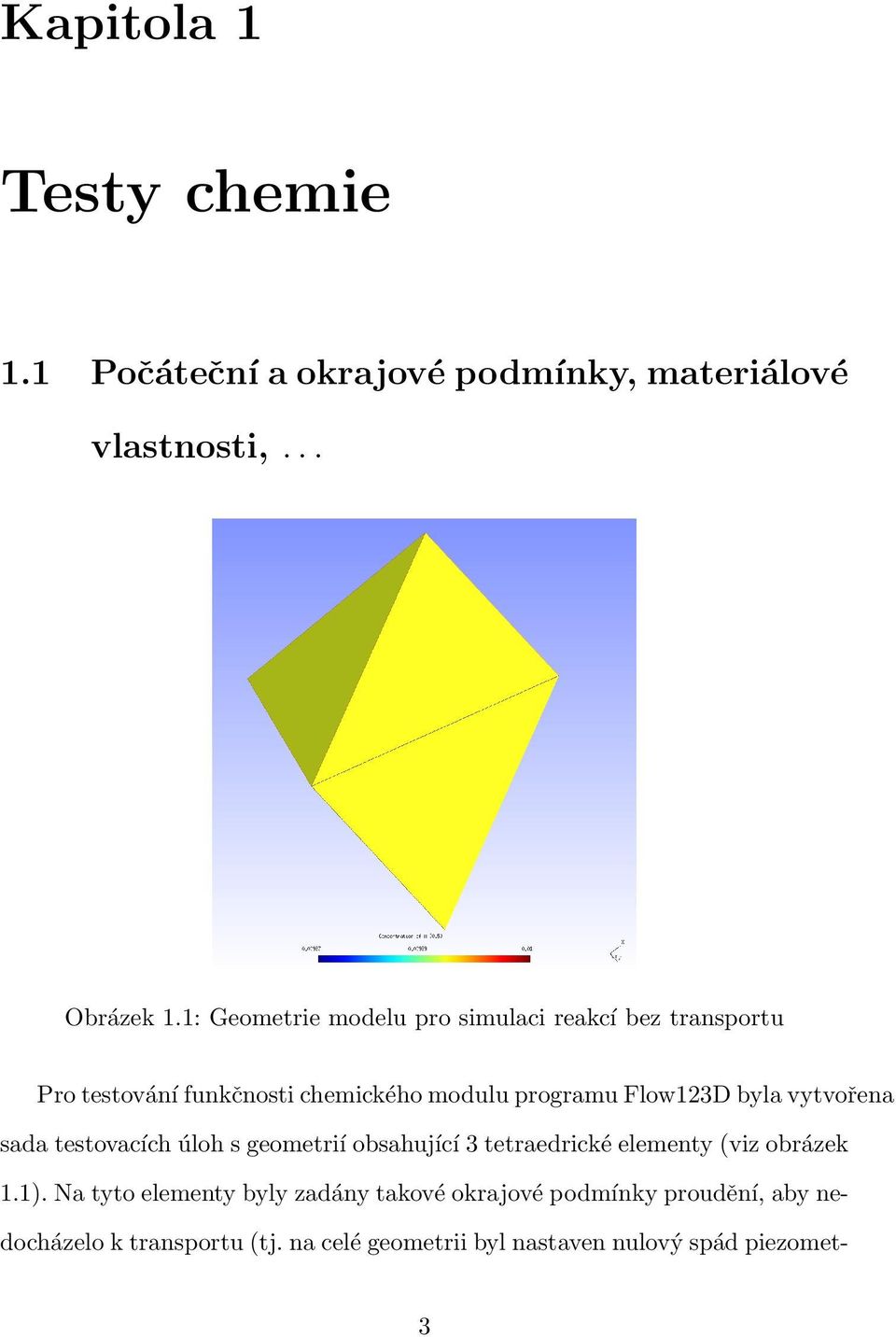 byla vytvořena sada testovacích úloh s geometrií obsahující 3 tetraedrické elementy (viz obrázek 1.1).