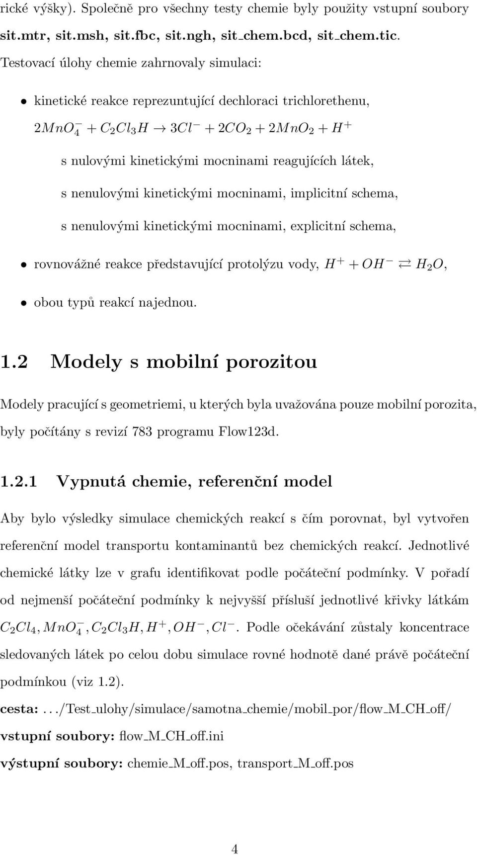 s nenulovými kinetickými mocninami, implicitní schema, s nenulovými kinetickými mocninami, explicitní schema, rovnovážné reakce představující protolýzu vody, H + + OH H 2 O, obou typů reakcí najednou.