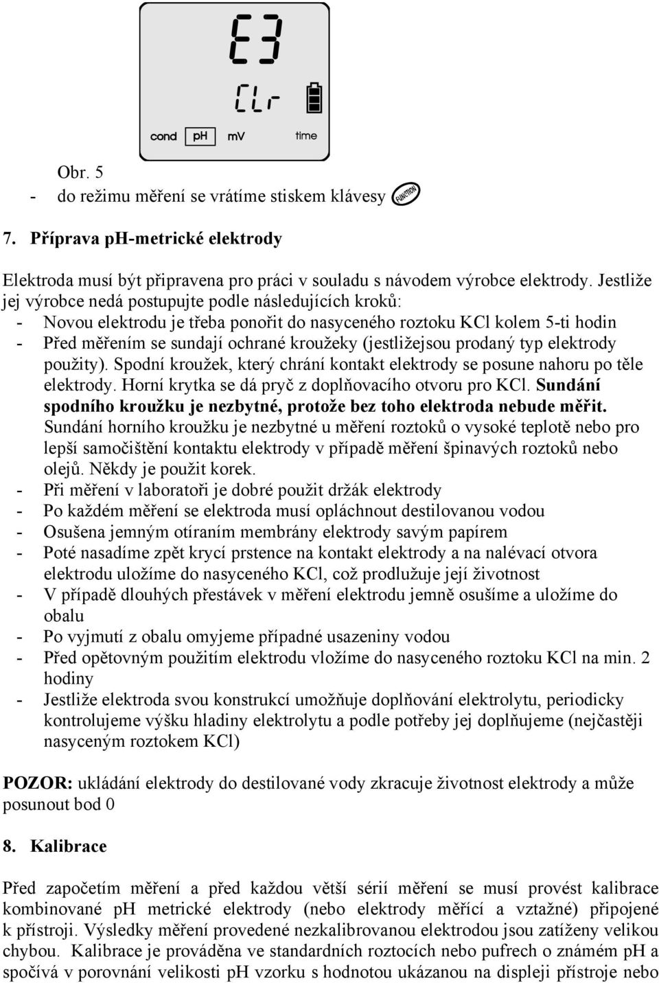 prodaný typ elektrody použity). Spodní kroužek, který chrání kontakt elektrody se posune nahoru po těle elektrody. Horní krytka se dá pryč z doplňovacího otvoru pro KCl.