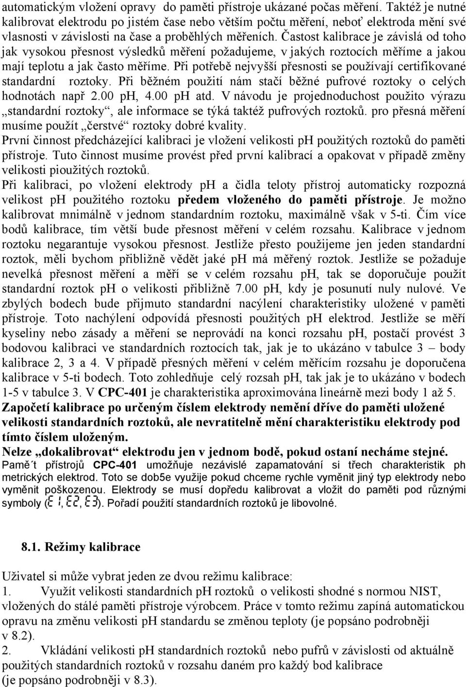 Častost kalibrace je závislá od toho jak vysokou přesnost výsledků měření požadujeme, v jakých roztocích měříme a jakou mají teplotu a jak často měříme.