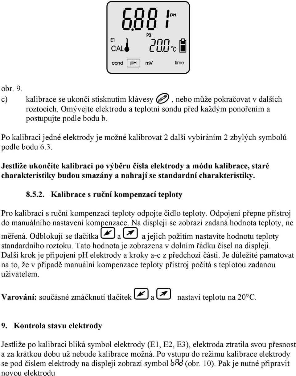 Jestliže ukončíte kalibraci po výběru čísla elektrody a módu kalibrace, staré charakteristiky budou smazány a nahrají se standardní charakteristiky. 8.5.2.