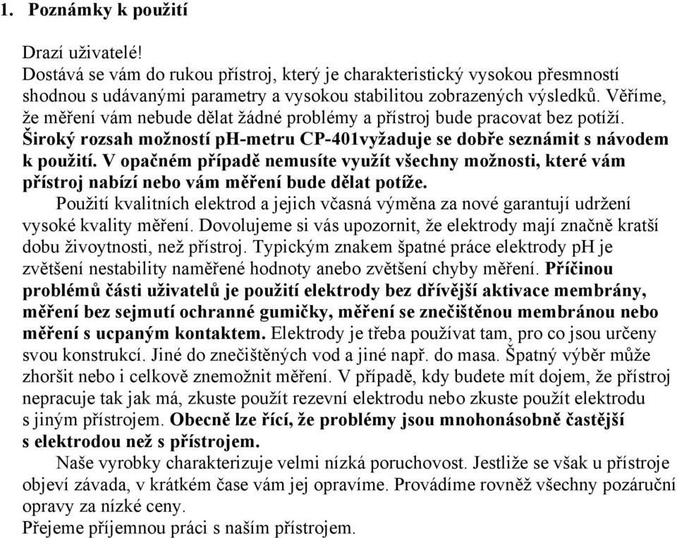 V opačném případě nemusíte využít všechny možnosti, které vám přístroj nabízí nebo vám měření bude dělat potíže.