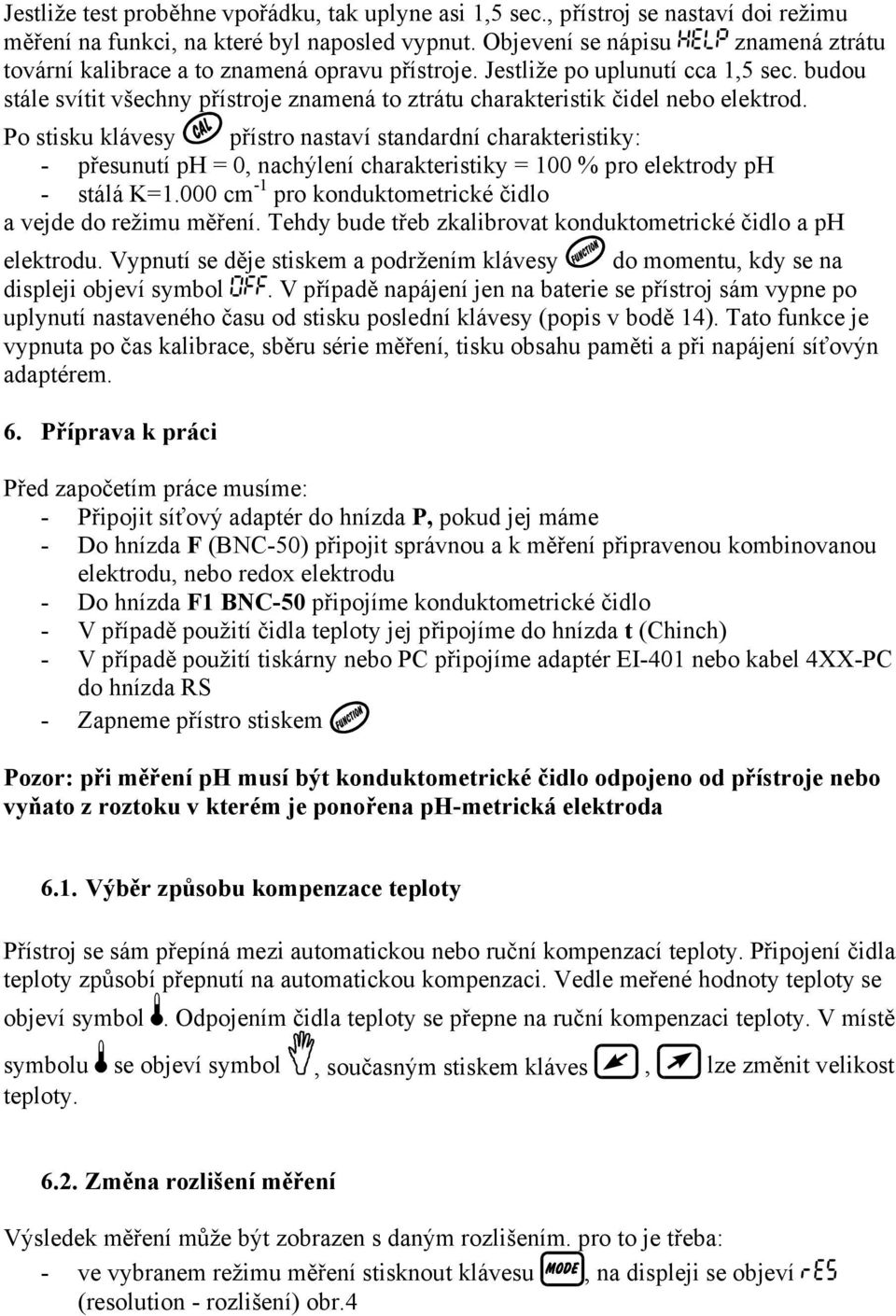 budou stále svítit všechny přístroje znamená to ztrátu charakteristik čidel nebo elektrod.