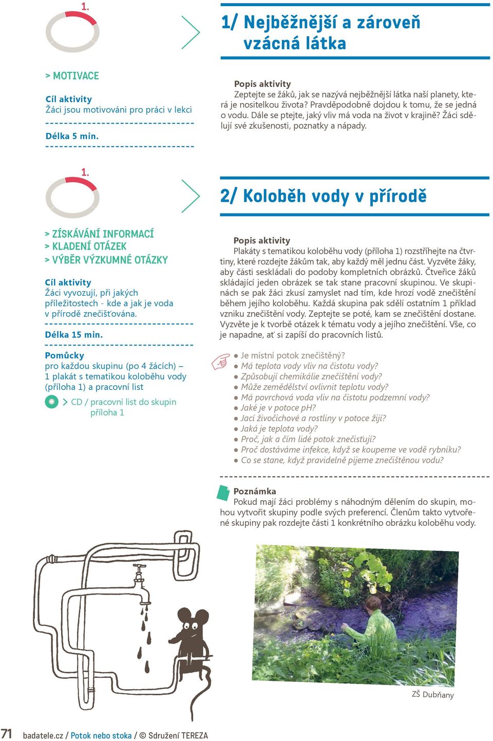 2/ Koloběh vody v přírodě > získávání informací > kladení otázek > výběr výzkumné otázky Žáci vyvozují, při jakých příležitostech - kde a jak je voda v přírodě znečišťována. Délka 15 min.