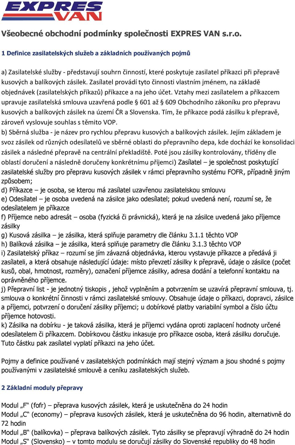 Vztahy mezi zasílatelem a příkazcem upravuje zasilatelská smlouva uzavřená podle 601 až 609 Obchodního zákoníku pro přepravu kusových a balíkových zásilek na území ČR a Slovenska.