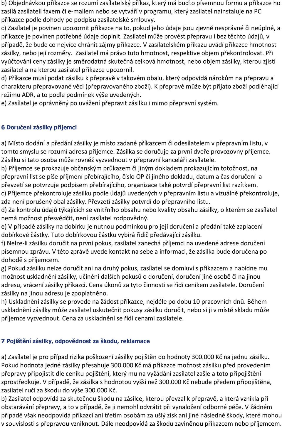 c) Zasílatel je povinen upozornit příkazce na to, pokud jeho údaje jsou zjevně nesprávné či neúplné, a příkazce je povinen potřebné údaje doplnit.