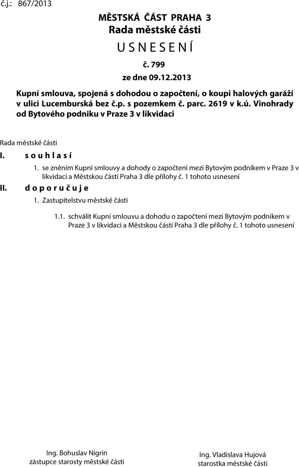 se zněním Kupní smlouvy a dohody o započtení mezi Bytovým podnikem v Praze 3 v likvidaci a Městskou částí Praha 3 dle přílohy č. 1 tohoto usnesení d o p o r u č u j e 1.