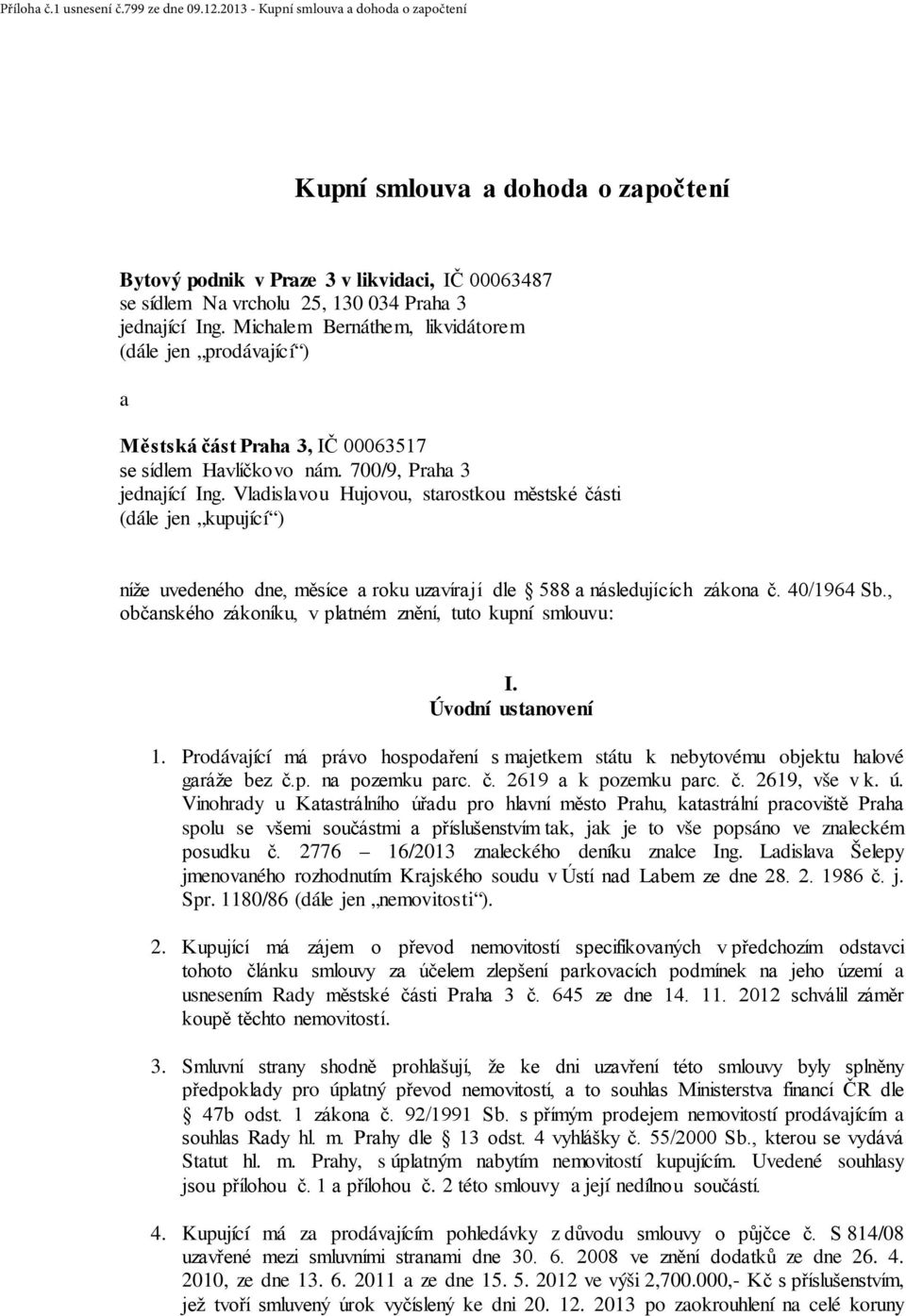 Vladislavou Hujovou, starostkou městské části (dále jen kupující ) níže uvedeného dne, měsíce a roku uzavírají dle 588 a následujících zákona č. 40/1964 Sb.