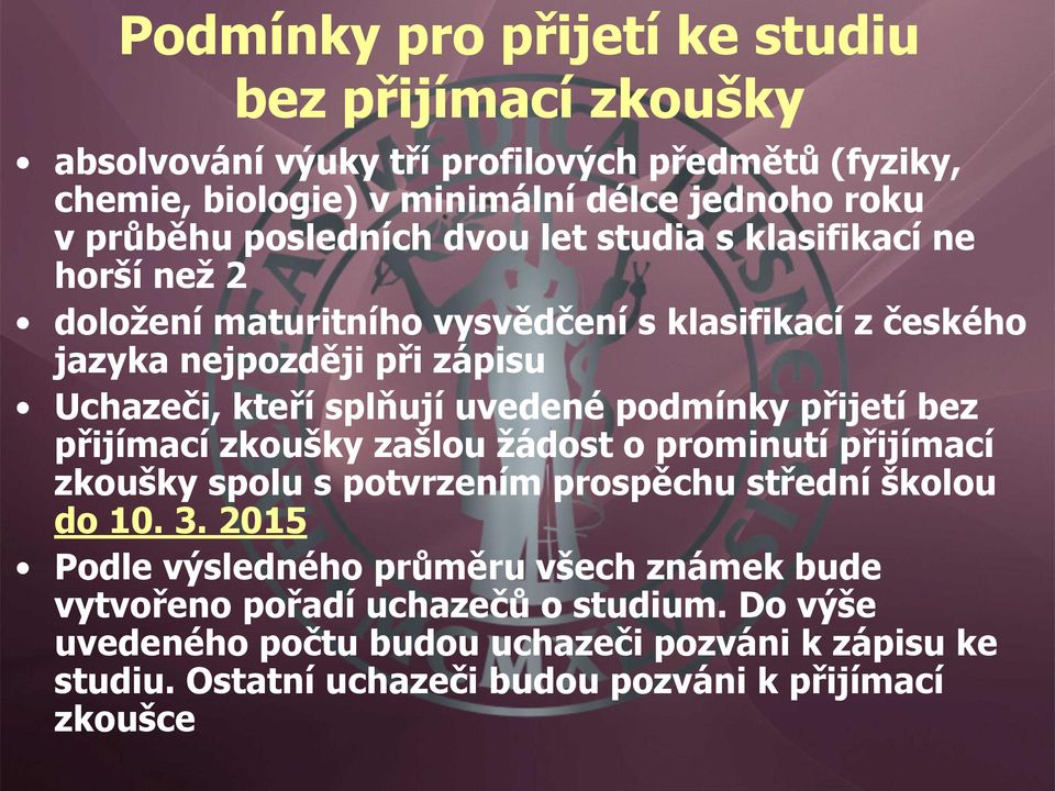 uvedené podmínky přijetí bez přijímací zkoušky zašlou žádost o prominutí přijímací zkoušky spolu s potvrzením prospěchu střední školou do 10. 3.