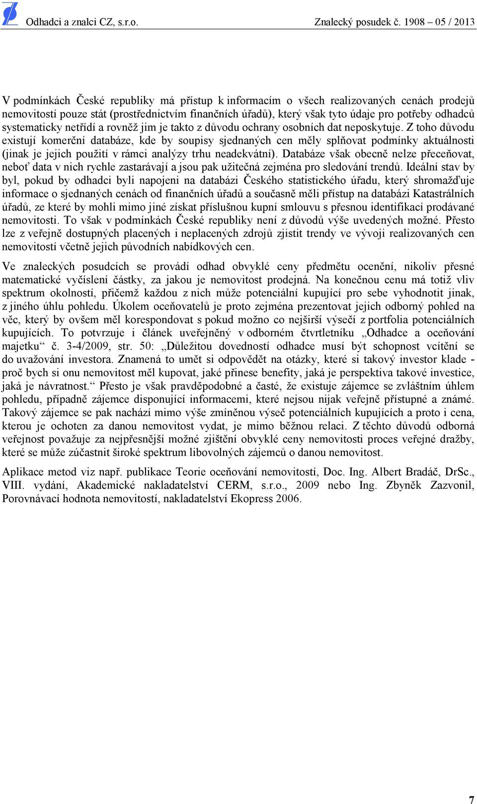 Z toho d vodu existují komer ní databáze, kde by soupisy sjednaných cen m ly spl ovat podmínky aktuálnosti (jinak je jejich použití v rámci analýzy trhu neadekvátní).