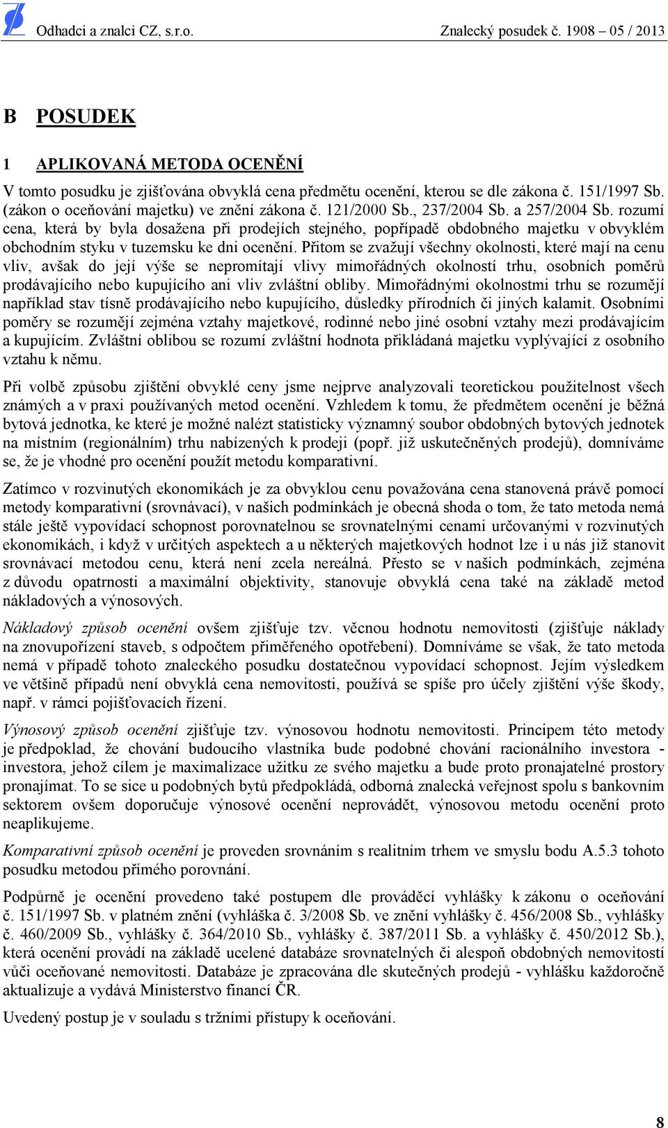 P itom se zvažují všechny okolnosti, které mají na cenu vliv, avšak do její výše se nepromítají vlivy mimo ádných okolností trhu, osobních pom r prodávajícího nebo kupujícího ani vliv zvláštní obliby.