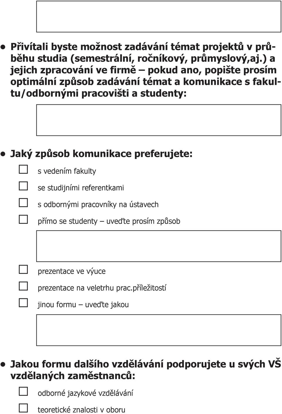 způsob komunikace preferujete: s vedením fakulty se studijními referentkami s odbornými pracovníky na ústavech přímo se studenty uveďte prosím způsob