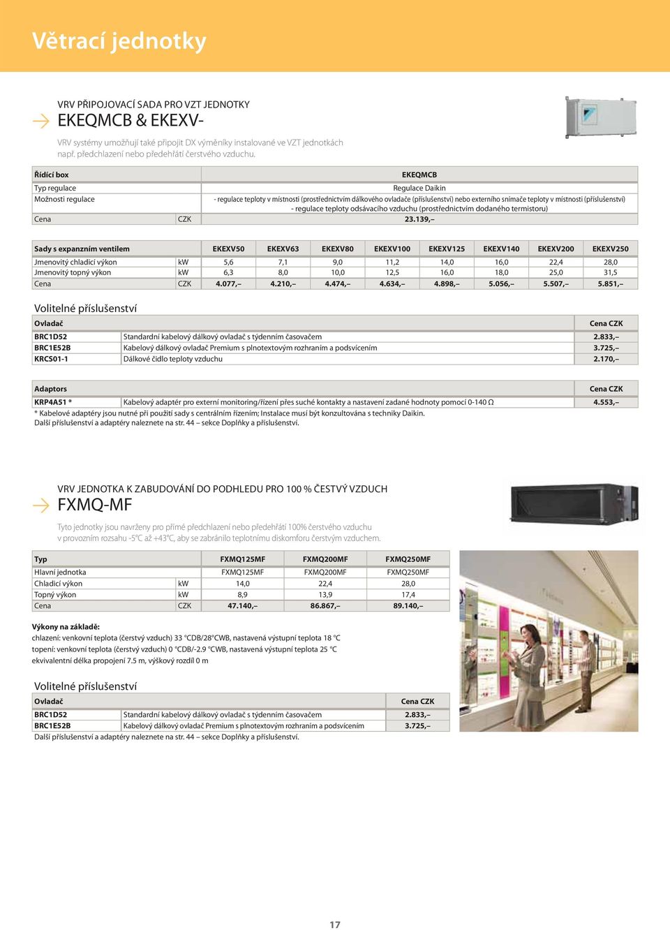 Řídící box EKEQMCB Typ regulace Regulace Daikin Možnosti regulace - regulace teploty v místnosti (prostřednictvím dálkového ovladače (příslušenství) nebo externího snímače teploty v místnosti