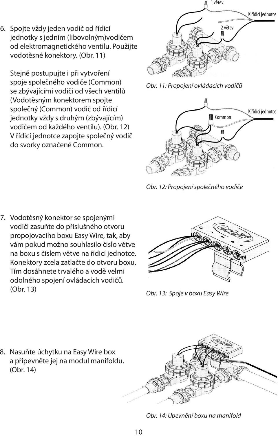 (zbývajícím) vodičem od každého ventilu). (Obr. 12) V řídicí jednotce zapojte společný vodič do svorky označené Common. 2 větev Obr. 11: Propojení ovládacích vodičů Common K řídicí jednotce Obr.