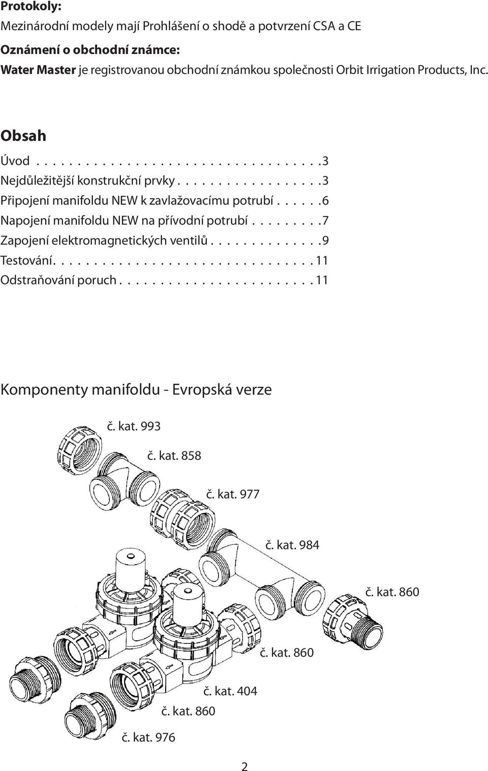 Obsah Úvod 3 Nejdůležitější konstrukční prvky 3 Připojení manifoldu NEW k zavlažovacímu potrubí 6 Napojení manifoldu NEW na přívodní potrubí 7