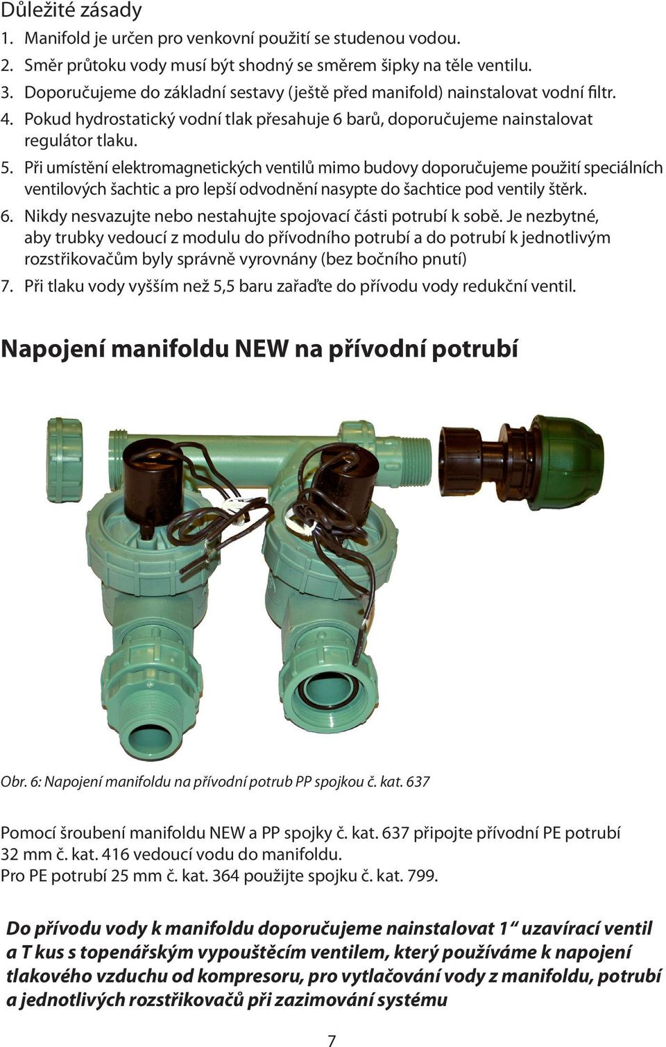 Při umístění elektromagnetických ventilů mimo budovy doporučujeme použití speciálních ventilových šachtic a pro lepší odvodnění nasypte do šachtice pod ventily štěrk. 6.