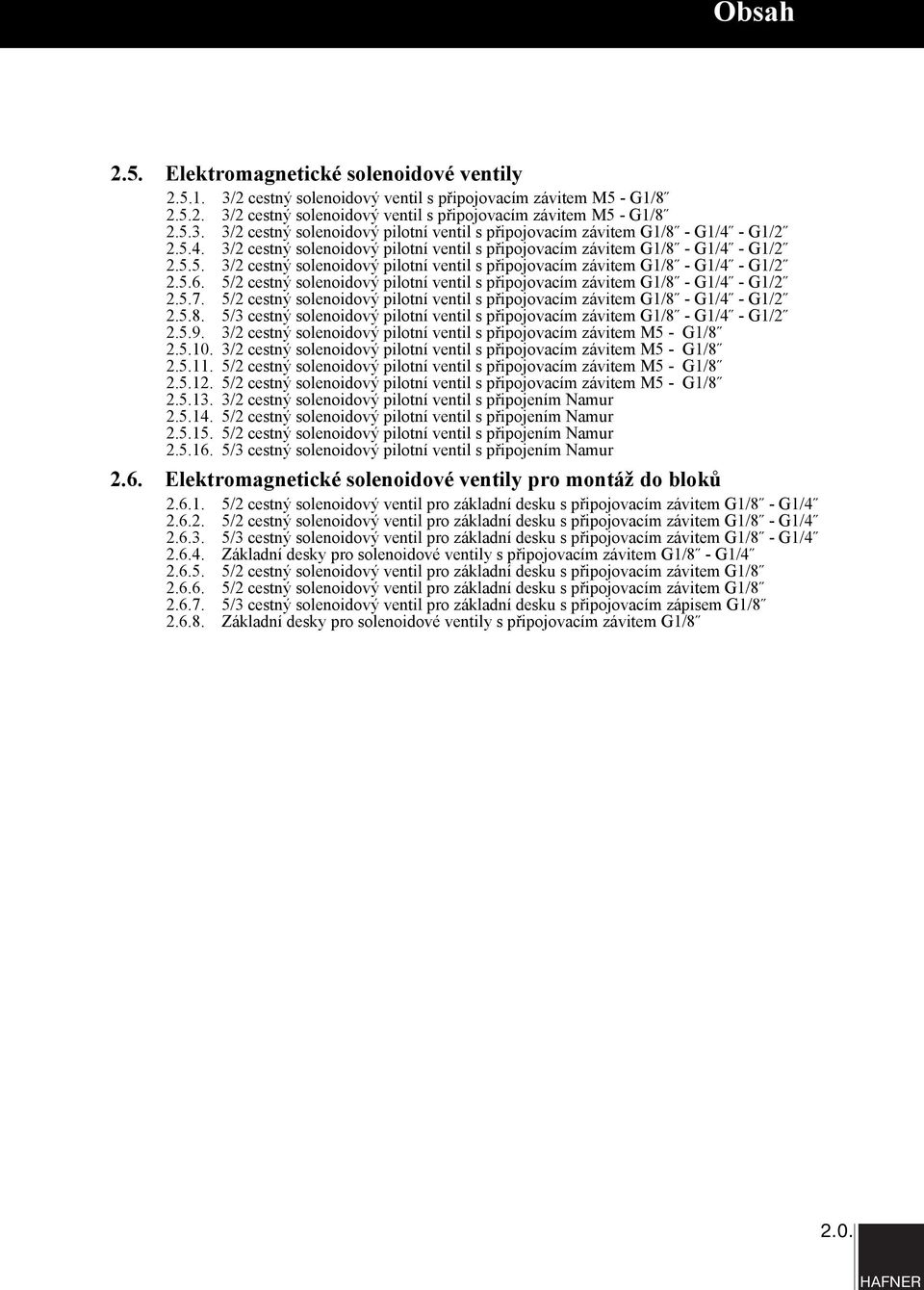 5/ cestný solenoidový pilotní ventil s připojovacím závitem G1/8 - G1/ - G1/.5.7. 5/ cestný solenoidový pilotní ventil s připojovacím závitem G1/8 - G1/ - G1/.5.8. 5/3 cestný solenoidový pilotní ventil s připojovacím závitem G1/8 - G1/ - G1/.