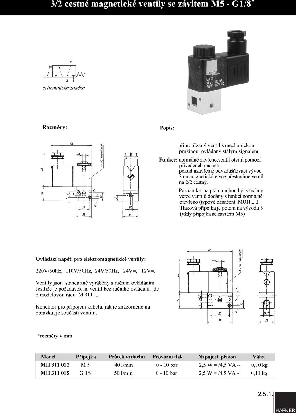 Poznámka: na přání mohou být všechny verze ventilů dodány s funkcí normálně otevřeno (typové označení..moh...) Tlaková přípojka je potom na vývodu 3 (vždy přípojka se závitem M5) 0V/50Hz, 110V/50Hz, V/50Hz, V=, 1V=.