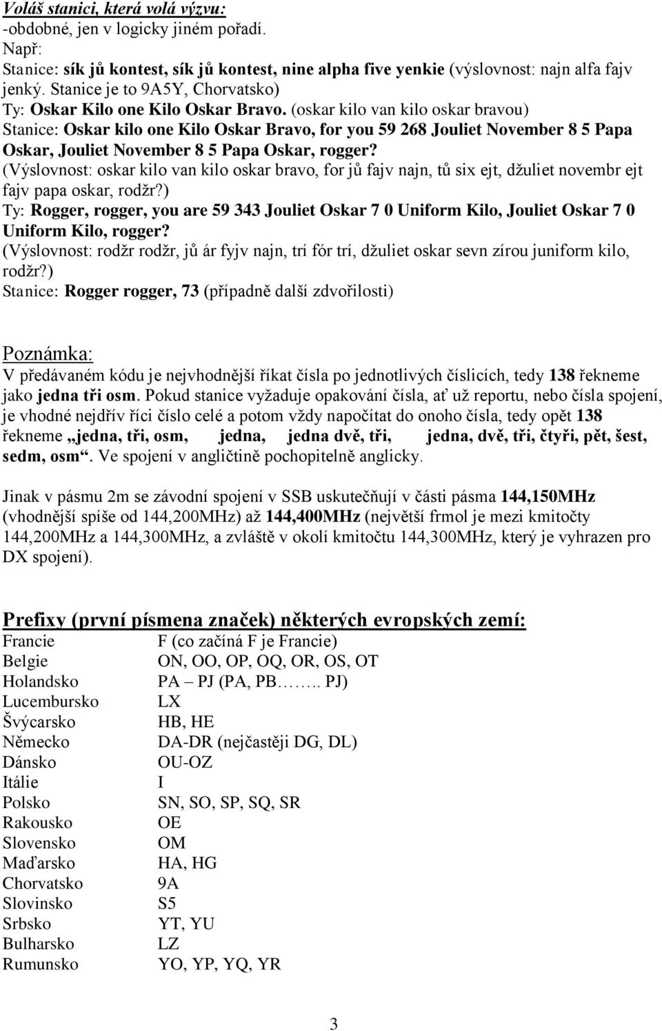 (oskar kilo van kilo oskar bravou) Stanice: Oskar kilo one Kilo Oskar Bravo, for you 59 268 Jouliet November 8 5 Papa Oskar, Jouliet November 8 5 Papa Oskar, rogger?