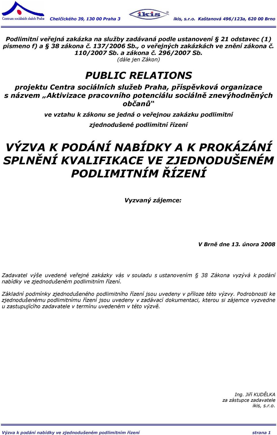 o veřejnou zakázku podlimitní zjednodušené podlimitní řízení VÝZVA K PODÁNÍ NABÍDKY A K PROKÁZÁNÍ SPLNĚNÍ KVALIFIKACE VE ZJEDNODUŠENÉM PODLIMITNÍM ŘÍZENÍ Vyzvaný zájemce: V Brně dne 13.