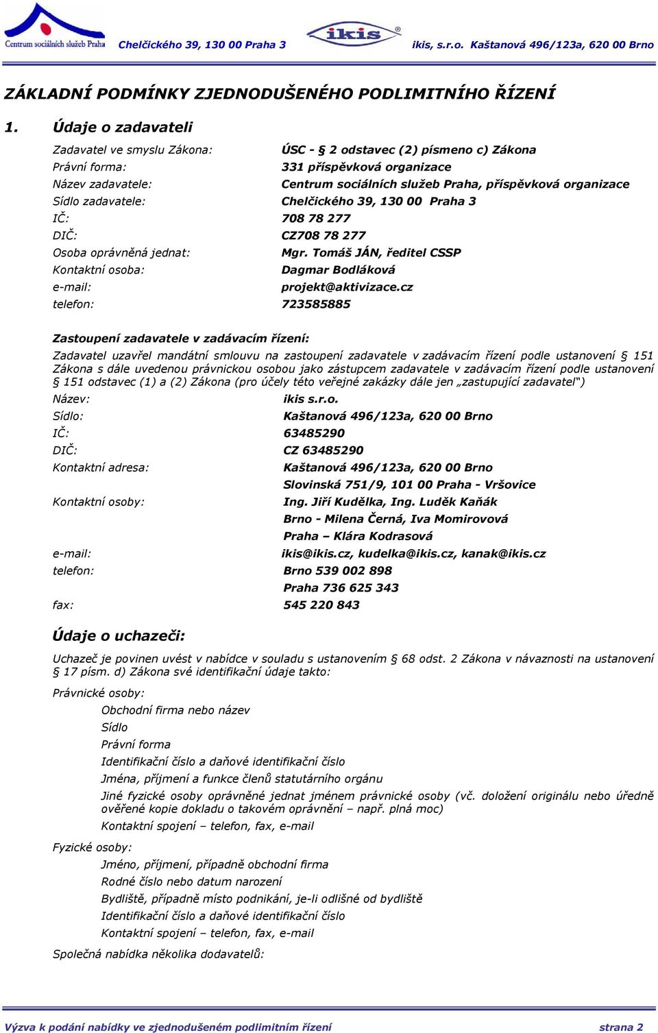 organizace Sídlo zadavatele: Chelčického 39, 130 00 Praha 3 IČ: 708 78 277 DIČ: CZ708 78 277 Osoba oprávněná jednat: Mgr.