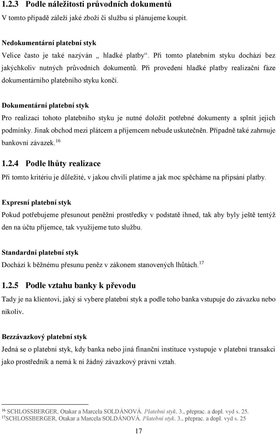 Dokumentární platební styk Pro realizaci tohoto platebního styku je nutné doložit potřebné dokumenty a splnit jejich podmínky. Jinak obchod mezi plátcem a příjemcem nebude uskutečněn.