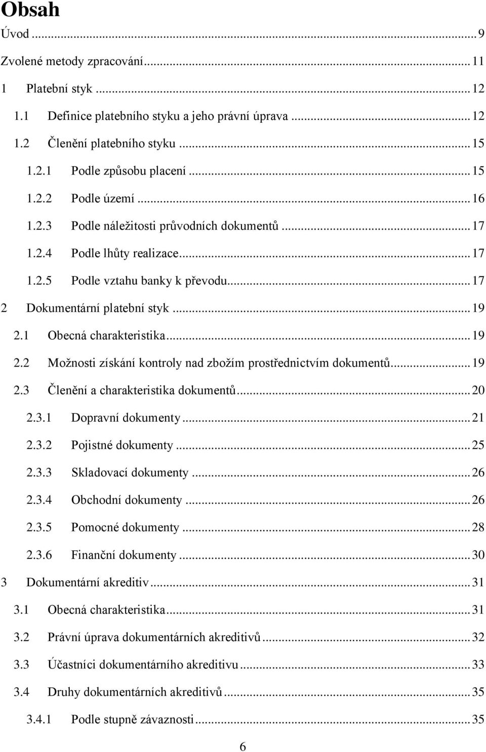 1 Obecná charakteristika... 19 2.2 Možnosti získání kontroly nad zbožím prostřednictvím dokumentů... 19 2.3 Členění a charakteristika dokumentů... 20 2.3.1 Dopravní dokumenty... 21 2.3.2 Pojistné dokumenty.