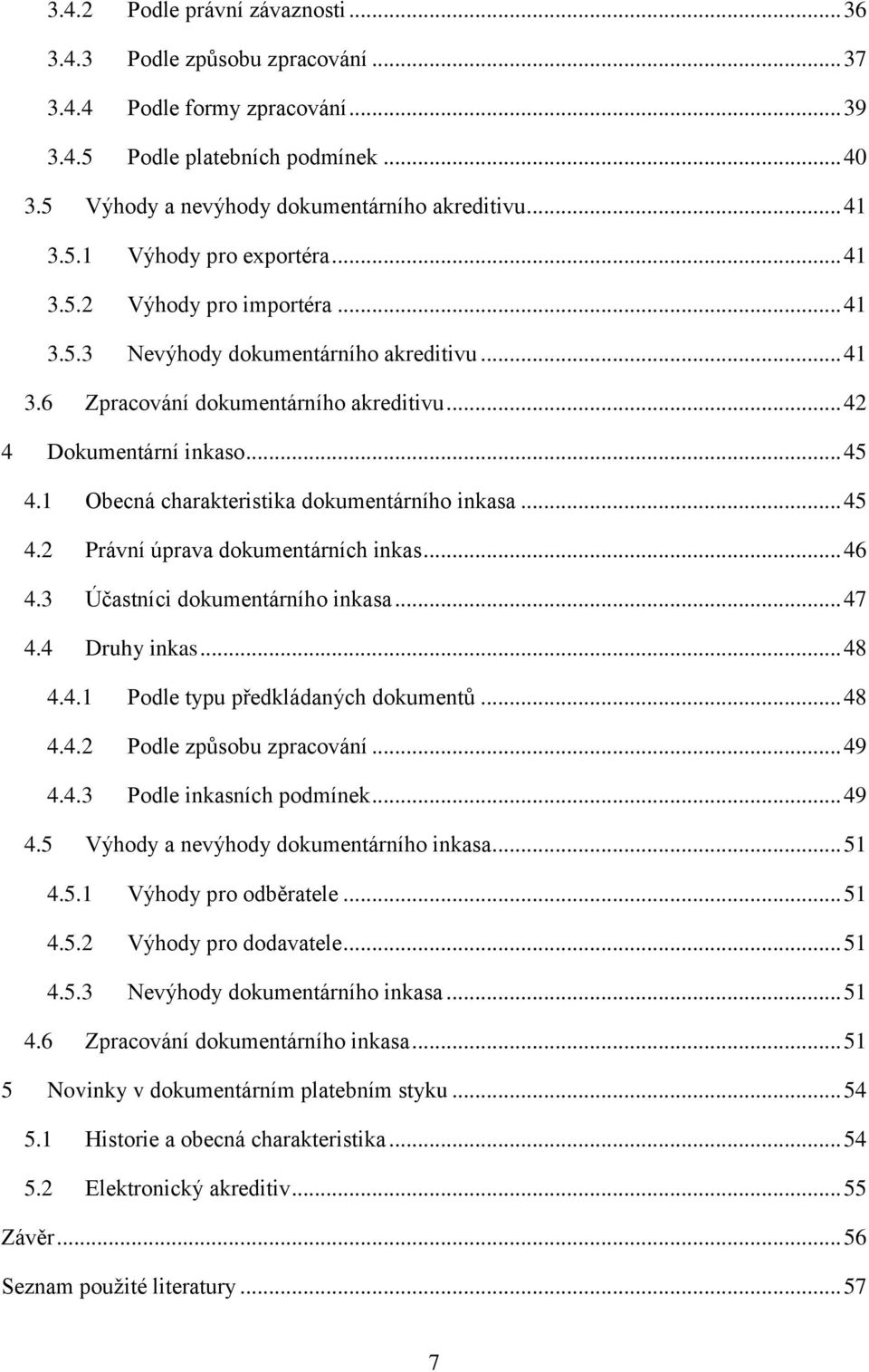 1 Obecná charakteristika dokumentárního inkasa... 45 4.2 Právní úprava dokumentárních inkas... 46 4.3 Účastníci dokumentárního inkasa... 47 4.4 Druhy inkas... 48 4.4.1 Podle typu předkládaných dokumentů.