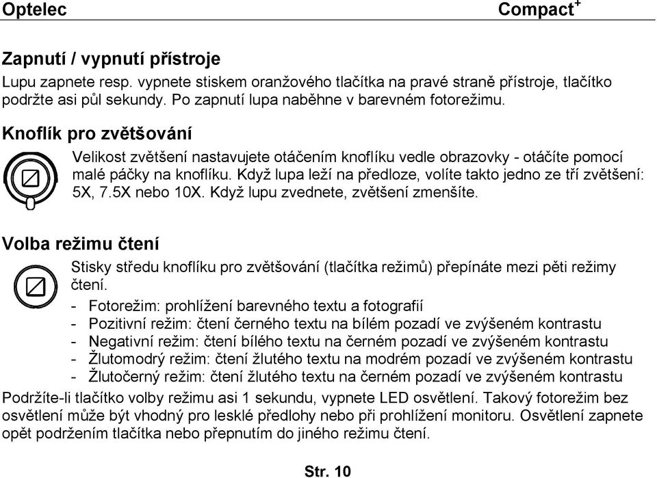 5X nebo 10X. Když lupu zvednete, zvětšení zmenšíte. Volba režimu čtení Stisky středu knoflíku pro zvětšování (tlačítka režimů) přepínáte mezi pěti režimy čtení.