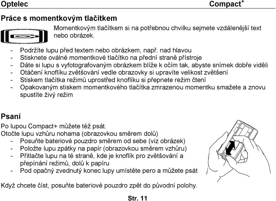 vedle obrazovky si upravíte velikost zvětšení - Stiskem tlačítka režimů uprostřed knoflíku si přepnete režim čtení - Opakovaným stiskem momentkového tlačítka zmrazenou momentku smažete a znovu