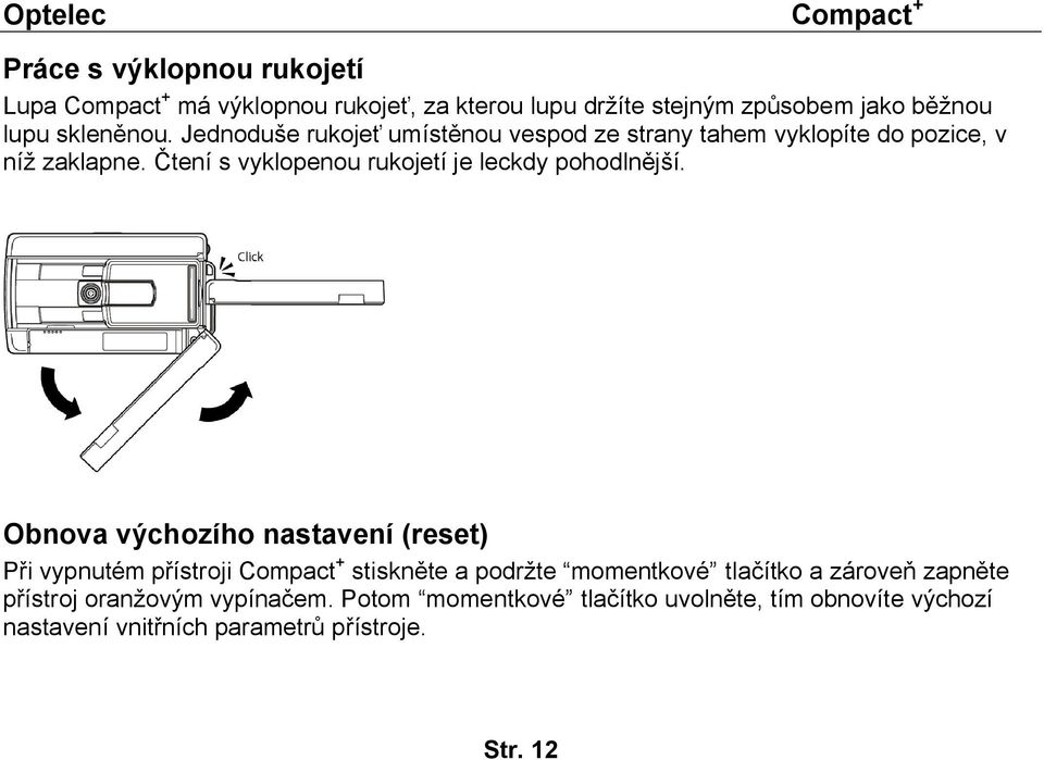 Čtení s vyklopenou rukojetí je leckdy pohodlnější.