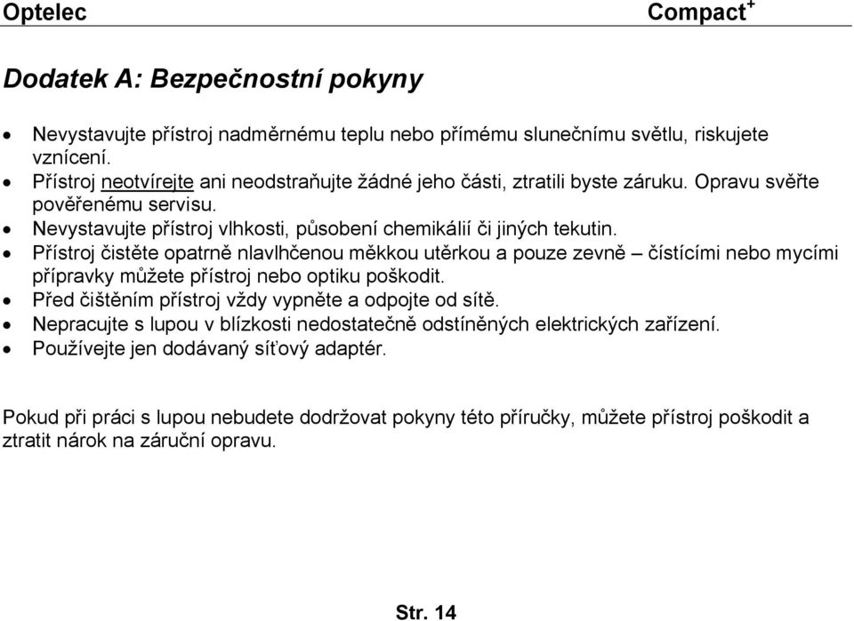 Přístroj čistěte opatrně nlavlhčenou měkkou utěrkou a pouze zevně čístícími nebo mycími přípravky můžete přístroj nebo optiku poškodit.