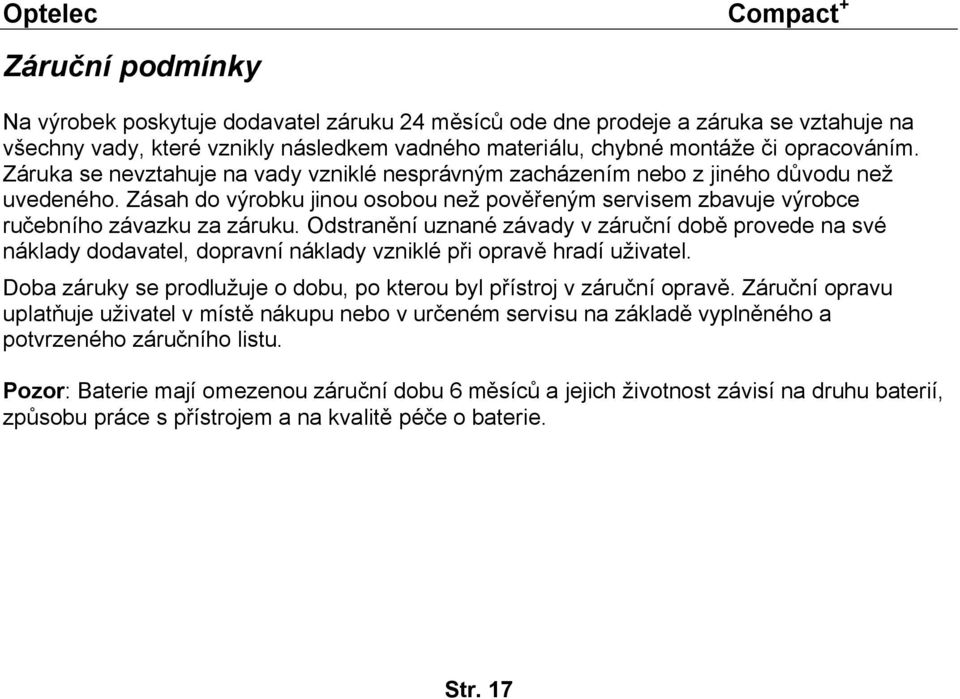 Odstranění uznané závady v záruční době provede na své náklady dodavatel, dopravní náklady vzniklé při opravě hradí uživatel. Doba záruky se prodlužuje o dobu, po kterou byl přístroj v záruční opravě.