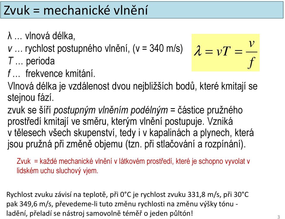 Vzniká v tělesech všech skupenství, tedy i v kapalinách a plynech, která jsou pružná při změně objemu (tzn. při stlačování a rozpínání).