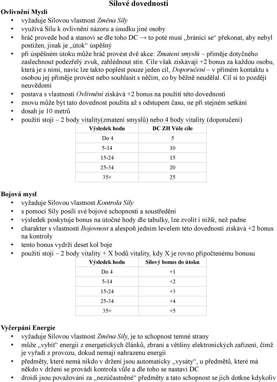 Cíle však získávají +2 bonus za každou osobu, která je s nimi, navíc lze takto poplést pouze jeden cíl, Doporučení v přímém kontaktu s osobou jej přiměje provést nebo souhlasit s něčím, co by běžně