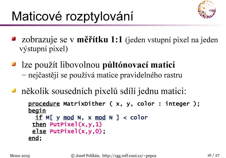 sdílí jednu matici: procedure MatrixDither ( x, y, color : integer ); begin if M[ y mod N, x mod N ] <