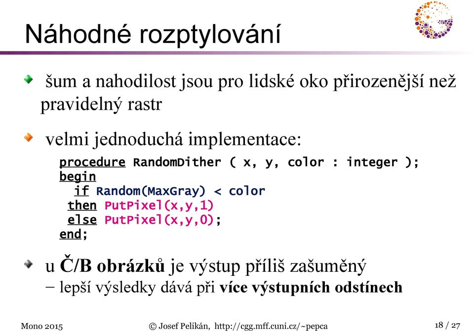 color then PutPixel(x,y,1) else PutPixel(x,y,0); end; u Č/B obrázků je výstup příliš zašuměný lepší