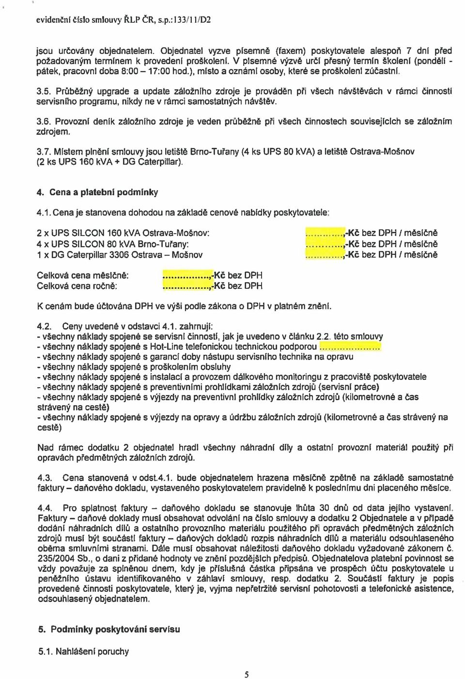 PrObe±n9 upgrade a update zalo±niho zdroje je provadon pu vech návtevách v rãmci Oinnosti servisniho programu, nikdy ne v rámci samostatn9ch návtev. 3.6.