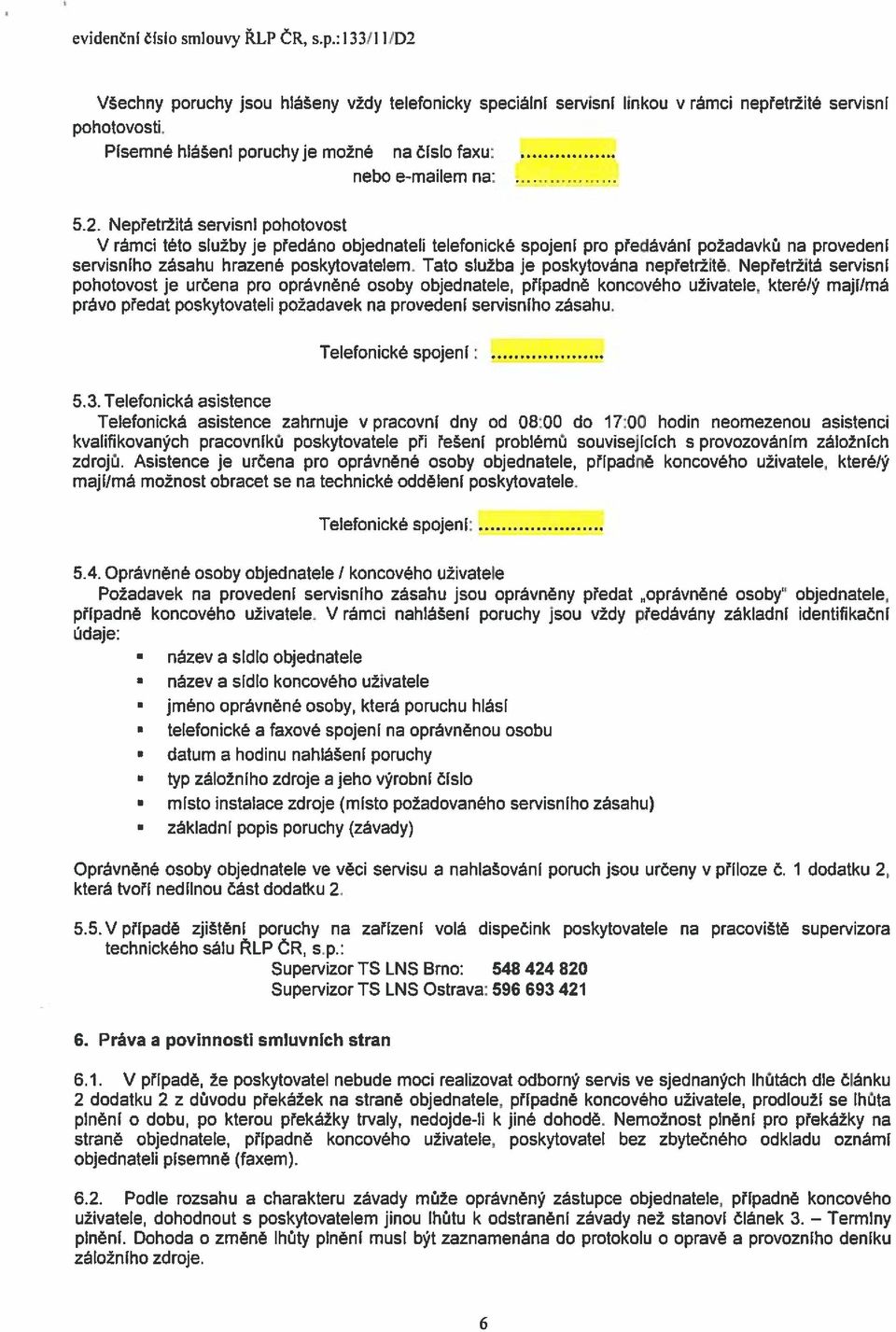 Nepietr±ita servisni pohotovost V rãmci této siu±by je pfedáno objednateli telefonicke spojeni pro piedavani po±adavku na provedeni servisniho zãsahu hrazené poskytovatelem.