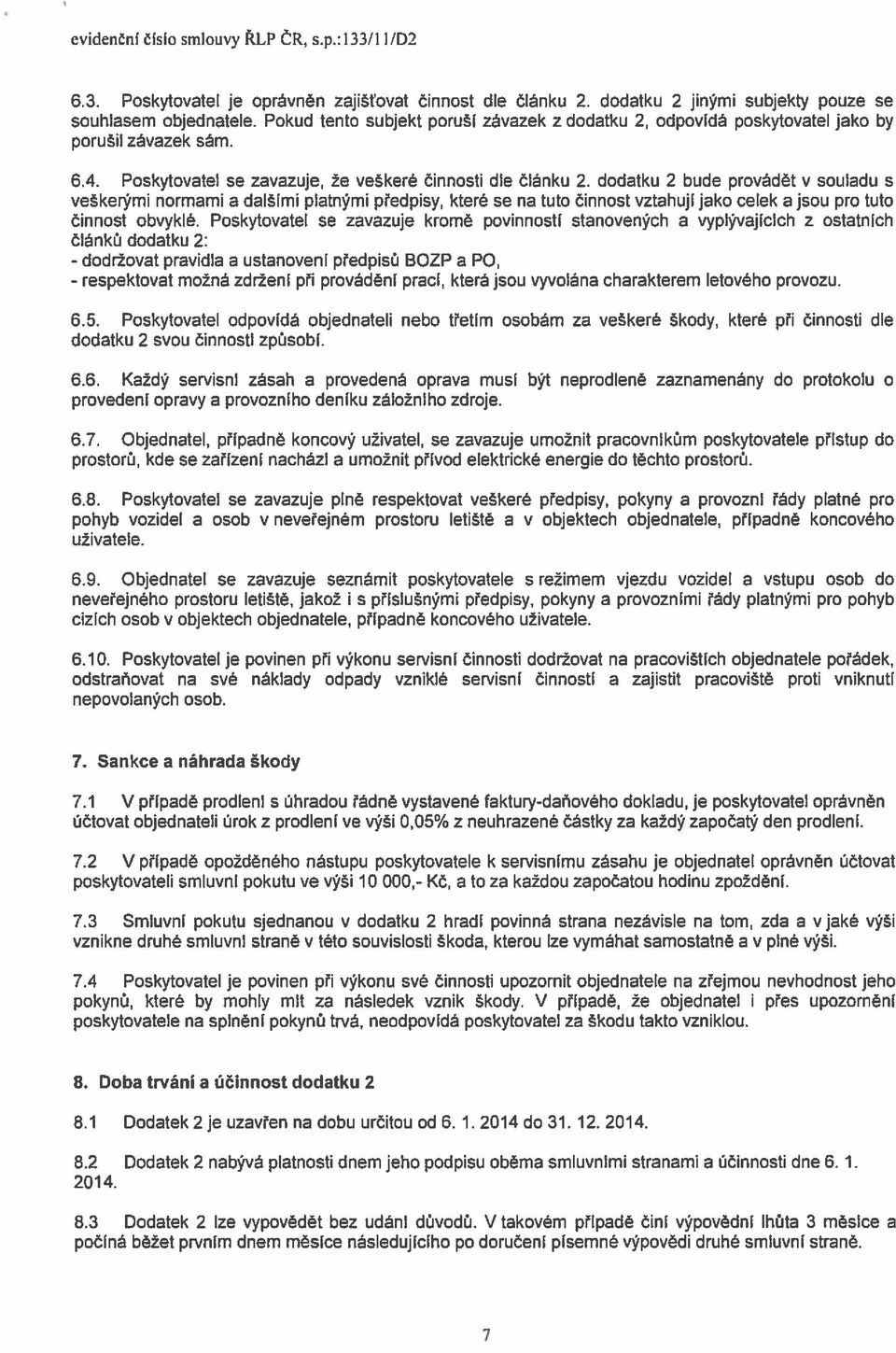 dodatku 2 bude provádét v souiadu S vekermi normami a daiimi piatn9mi piedpisy, ktere se na tuto Oinnost vztahuji jako celek a jsou pro tuto Oinnost obvyklé.