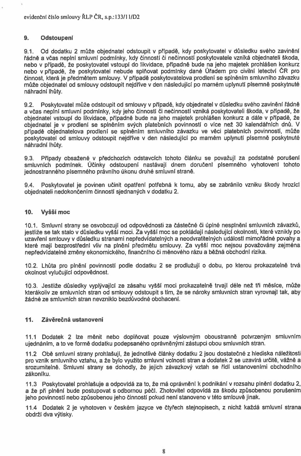 vznika objednateli koda, nebo v pilpado, ±e poskytovatel vstoupl do Iikvidace, pflpadno bude na jeho majetek prohiaen konkurz nebo v pripade, ±e poskytovatel nebude splnovat podminky dane Ujadem pro