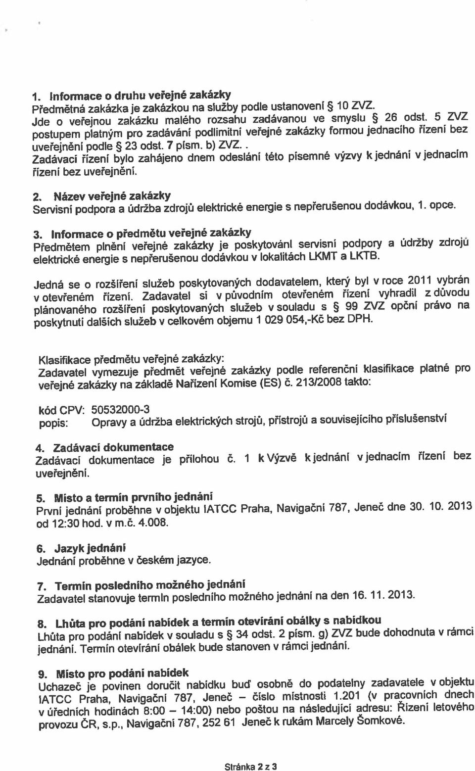 eném fizeni vyhradil z düvodu Jedná so o rozãifeni slu±eb poskytovan9ch dodavatelem, kter9 byl v roce 2011 vybrán elektricke energie s nepieruenou dodávkou v Iokalitach LKMT a LKTB.