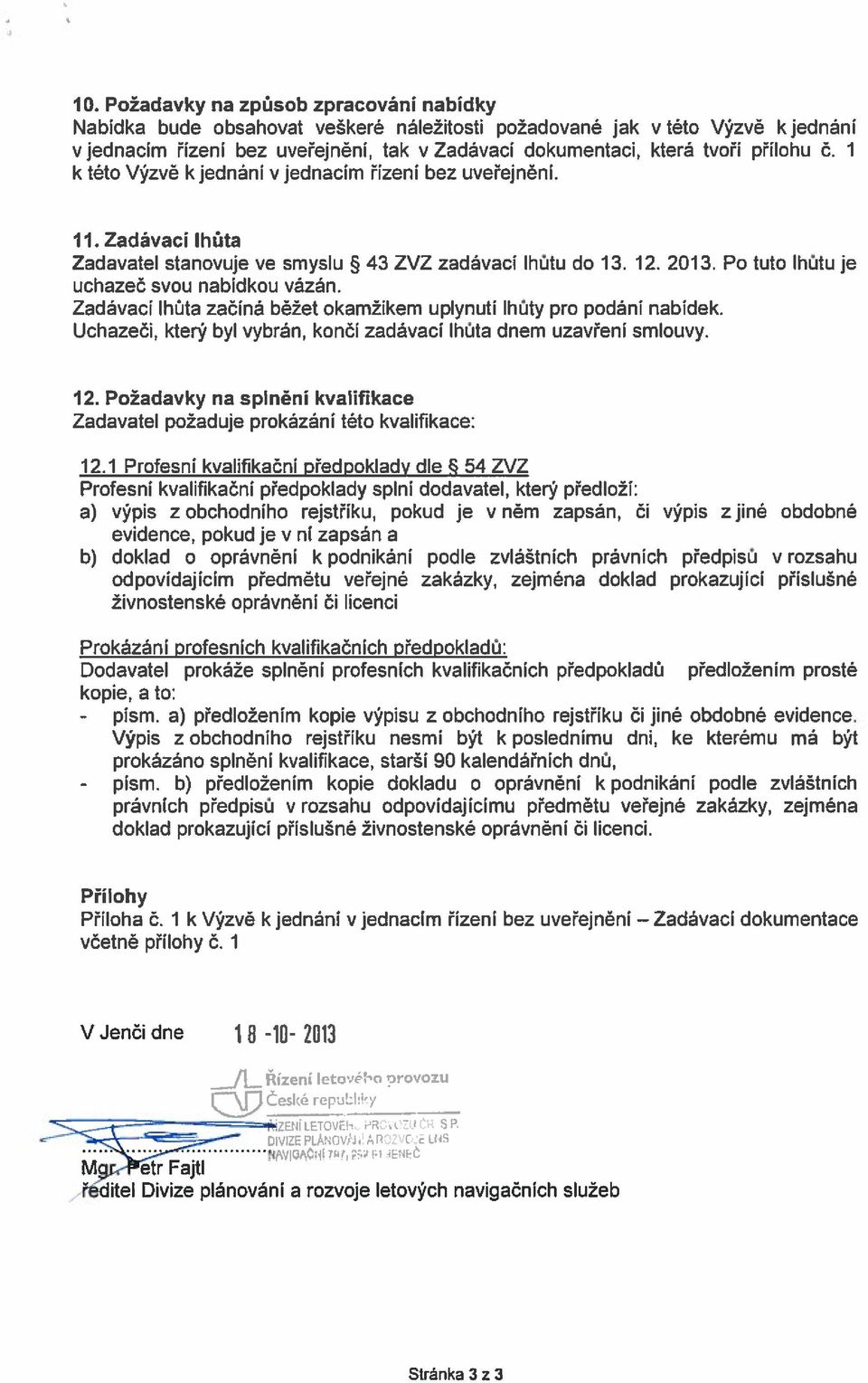 Po tuto ihütu je uchazeâ svou nabidkou vázán. ZadávacI Ihüta zaãiná be±et okam±ikem uplynuti IhCity pro podán! nabidek. UchazeOi, kter9 byl vybrãn, konol zadávaci ihota dnem uzavreni smiouvy. 12.