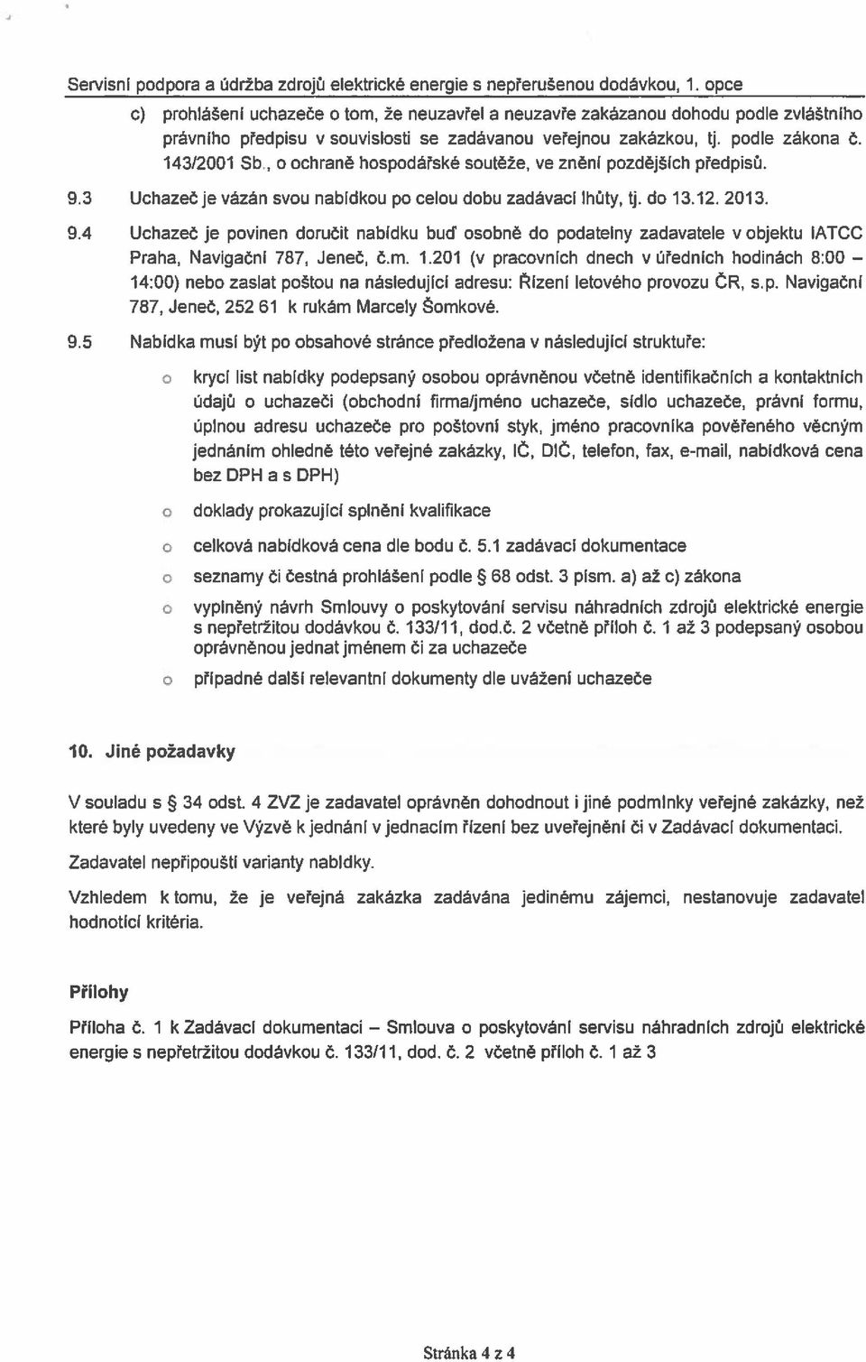 , 0 ochrane hospodarske souté±e, ye znèni pozde$ich p?edpisu. 9.3 UchazeOje vázán svou nab[dkou p0 celou dobu zadàvacl Ihtity, tj. do 13.12. 2013. 9.4 UchazeO je povinen doruoit nabldku bud osobné do podatelny zadavatele v objektu IATCC Praha, NavigaOni 787,.