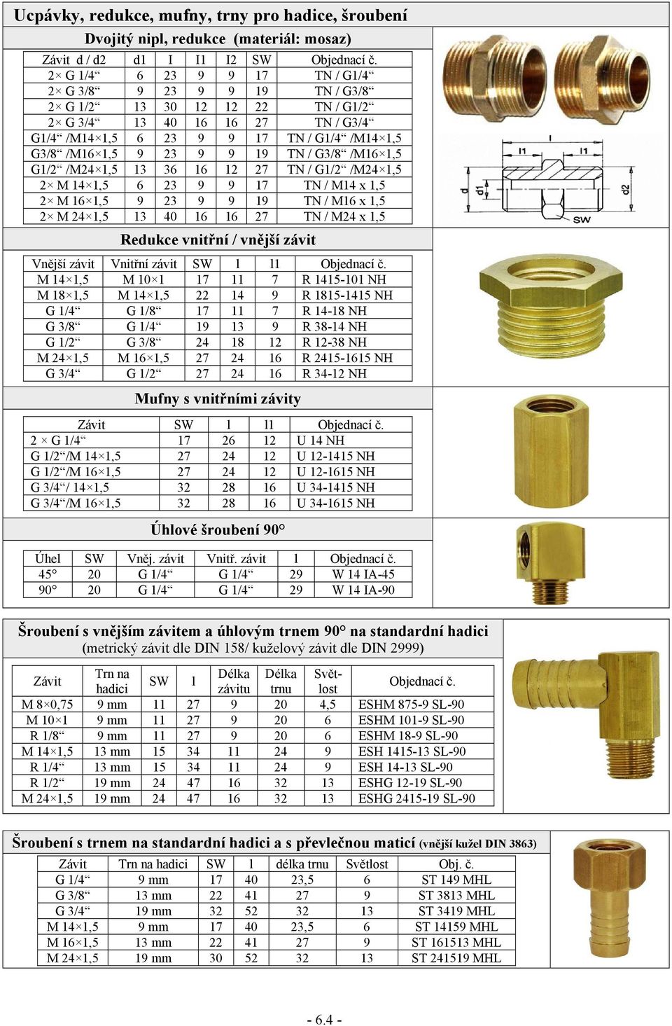 / G3/8 /M16 1,5 G1/2 /M24 1,5 13 36 16 12 27 TN / G1/2 /M24 1,5 2 M 14 1,5 6 23 9 9 17 TN / M14 x 1,5 2 M 16 1,5 9 23 9 9 19 TN / M16 x 1,5 2 M 24 1,5 13 40 16 16 27 TN / M24 x 1,5 Redukce vnitřní /