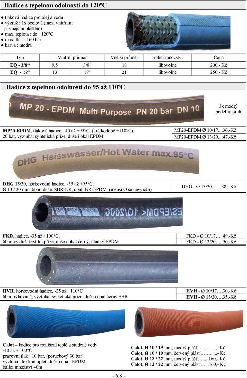 3x modrý podélný pruh MP20-EPDM, tlaková hadice, -40 až +95 C, (krátkodobě +110 C), MP20-EPDM Ø 10/17...36,-Kč 20 bar, výztuha: syntetická příze, duše i obal EPDM MP20-EPDM Ø 13/20.