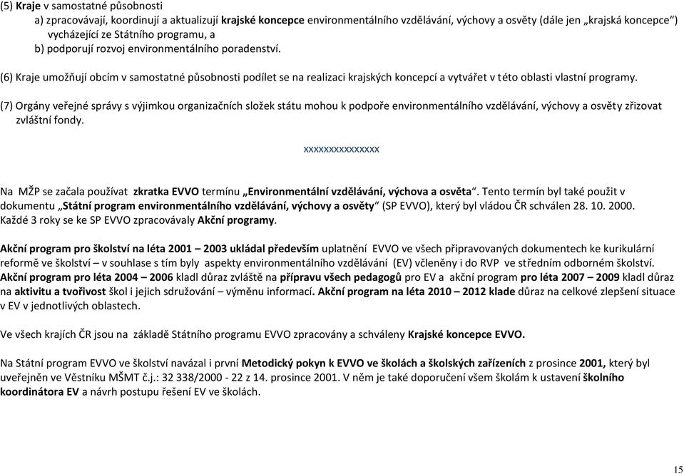 (7) Orgány veřejné správy s výjimkou organizačních složek státu mohou k podpoře environmentálního vzdělávání, výchovy a osvěty zřizovat zvláštní fondy.