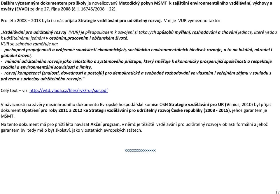 V ní je VUR vymezeno takto: Vzdělávání pro udržitelný rozvoj (VUR) je předpokladem k osvojení si takových způsobů myšlení, rozhodování a chování jedince, které vedou k udržitelnému jednání v