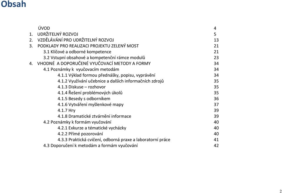 1.3 Diskuse rozhovor 35 4.1.4 Řešení problémových úkolů 35 4.1.5 Besedy s odborníkem 36 4.1.6 Vytváření myšlenkové mapy 37 4.1.7 Hry 39 4.1.8 Dramatické ztvárnění informace 39 4.