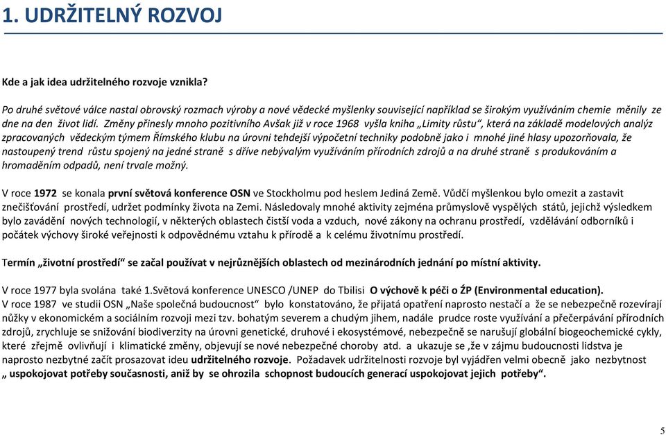 Změny přinesly mnoho pozitivního Avšak již v roce 1968 vyšla kniha Limity růstu, která na základě modelových analýz zpracovaných vědeckým týmem Římského klubu na úrovni tehdejší výpočetní techniky